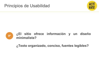 ¿El sitio ofrece información y un diseño
minimalista?
¿Texto organizado, conciso, fuentes legibles?
Principios de Usabilidad
9º
 