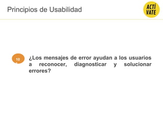 ¿Los mensajes de error ayudan a los usuarios
a reconocer, diagnosticar y solucionar
errores?
Principios de Usabilidad
10
º
 