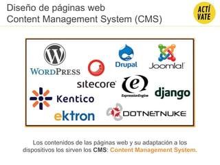 Diseño de páginas web
Content Management System (CMS)
Los contenidos de las páginas web y su adaptación a los
dispositivos los sirven los CMS: Content Management System.
 