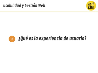 ¿Qué es la experiencia de usuario?4
Usabilidad y Gestión Web
 