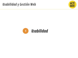 Usabilidad5
Usabilidad y Gestión Web
 