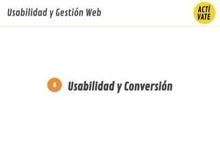 Usabilidad y Conversión6
Usabilidad y Gestión Web
 