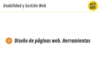 Diseño de páginas web. Herramientas
Usabilidad y Gestión Web
1
 