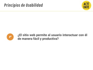 ¿El sitio web permite al usuario interactuar con él
de manera fácil y productiva?
Principios de Usabilidad
4º
 