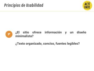 ¿El sitio ofrece información y un diseño
minimalista?
¿Texto organizado, conciso, fuentes legibles?
Principios de Usabilidad
9º
 