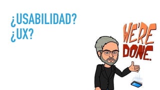 ¿USABILIDAD?
¿UX?
 