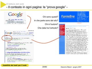 Il lettore del web   - Il contesto in ogni pagina: la “prova google” - Chi sono questi? In che parte sono del sito? Chi è l’autore? Che data ha l’articolo? 