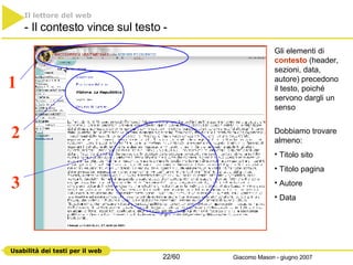 Il lettore del web   - Il contesto vince sul testo - 1 2 3 Gli elementi di  contesto  (header, sezioni, data, autore) precedono il testo, poiché servono dargli un senso Dobbiamo trovare almeno: Titolo sito Titolo pagina Autore Data  