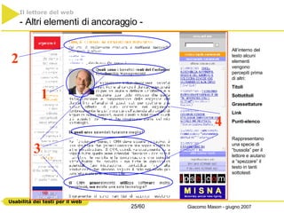 1 2 3 4 All’interno del testo alcuni elementi vengono percepiti prima di altri: Titoli Sottotitoli Grassettature Link  Punti-elenco Rappresentano una specie di “bussola” per il lettore e aiutano a “spezzare” il testo in tanti sottotesti Il lettore del web   - Altri elementi di ancoraggio - 