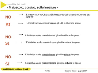 L’iniziativa vuole massimizzare gli utili e ridurre le spese L’INIZIATIVA VUOLE MASSIMIZZARE GLI UTILI E RIDURRE LE SPESE L’iniziativa vuole massimizzare gli utili e ridurre le spese L’iniziativa vuole massimizzare gli utili e ridurre le spese L’iniziativa vuole  massimizzare  gli utili e  ridurre  le spese L’iniziativa vuole  massimizzare  gli utili e  ridurre  le spese Usability dei testi - Maiuscolo, corsivo, sottolineature - NO SI NO SI NO SI 
