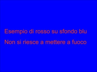 Esempio di rosso su sfondo blu Non si riesce a mettere a fuoco 