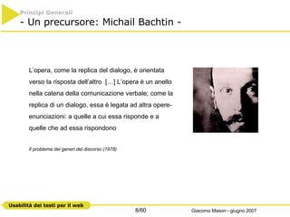 Principi Generali   - Un precursore: Michail Bachtin -  L’opera, come la replica del dialogo, è orientata verso la risposta dell’altro  […] L’opera è un anello nella catena della comunicazione verbale; come la replica di un dialogo, essa è legata ad altra opere-enunciazioni: a quelle a cui essa risponde e a quelle che ad essa rispondono Il problema dei generi del discorso (1978) 