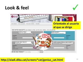 Look & feel
63
http://aladi.diba.cat/screens*cat/genius_cat.html
Orientado al usuario
al que se dirige
 