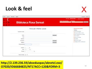 Look & feel
64
http://2.139.236.59/abseduopac/abnetcl.exe/
O7020/ID66684825/NT1?ACC=120&FORM=3
X
 