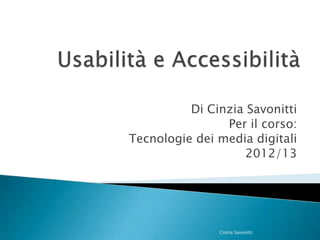 Di Cinzia Savonitti
                Per il corso:
Tecnologie dei media digitali
                    2012/13




               Cinzia Savonitti
 