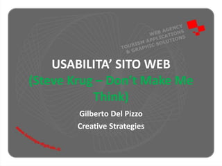 USABILITA’ SITO WEB
(Steve Krug – Don’t Make Me
Think)
Gilberto Del Pizzo
Creative Strategies
 