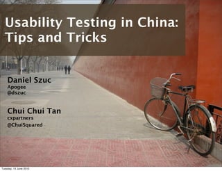 Usability Testing in China:
  Tips and Tricks


    Daniel Szuc
    Apogee
    @dszuc



    Chui Chui Tan
    cxpartners
    @ChuiSquared




Tuesday, 15 June 2010
 