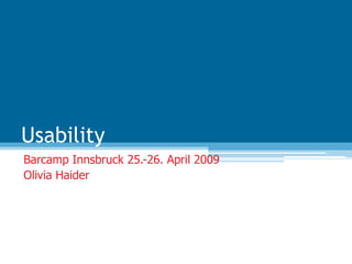 Usability
Barcamp Innsbruck 25.-26. April 2009
Olivia Haider
 