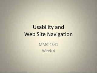 Usability and
Web Site Navigation
     MMC 4341
      Week 4
 