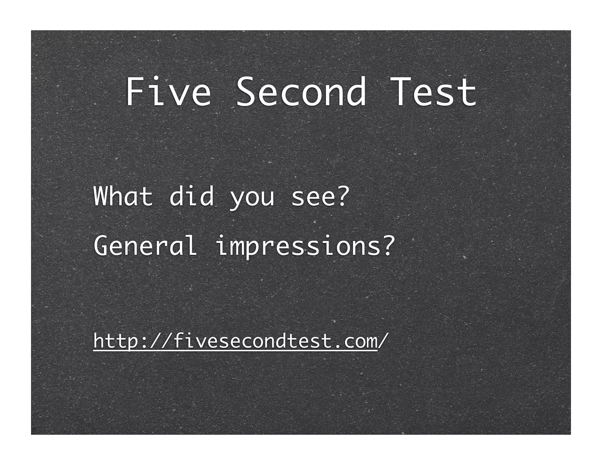Five Second Test

What did you see?
General impressions?


http://fivesecondtest.com/
 