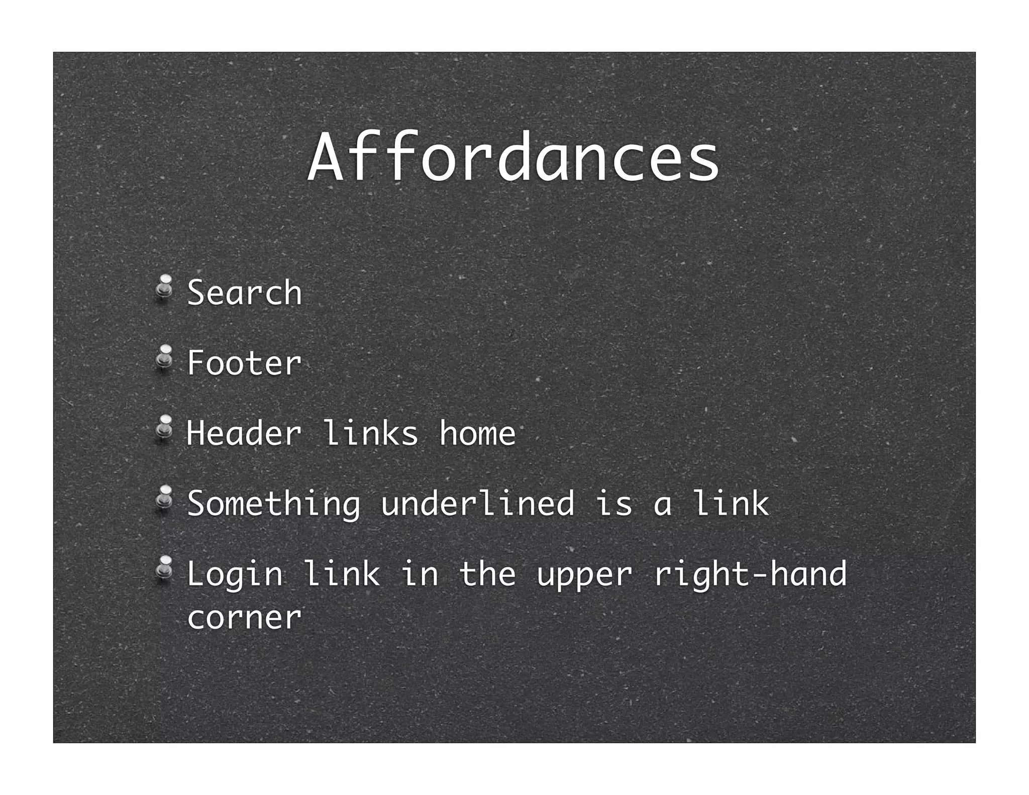 Affordances
Search

Footer

Header links home

Something underlined is a link

Login link in the upper right-hand
corner
 