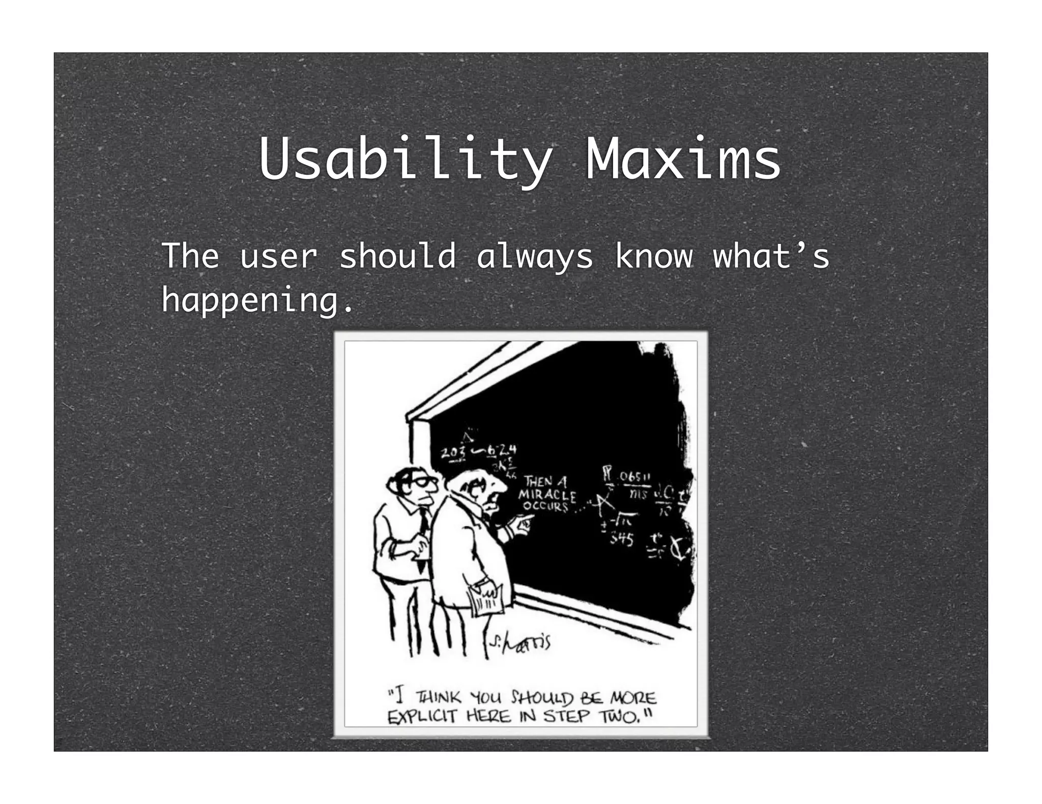 Usability Maxims
The user should always know what’s
happening.
 