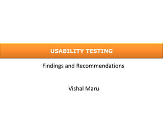 USABILITY TESTING Findings and Recommendations VishalMaru 