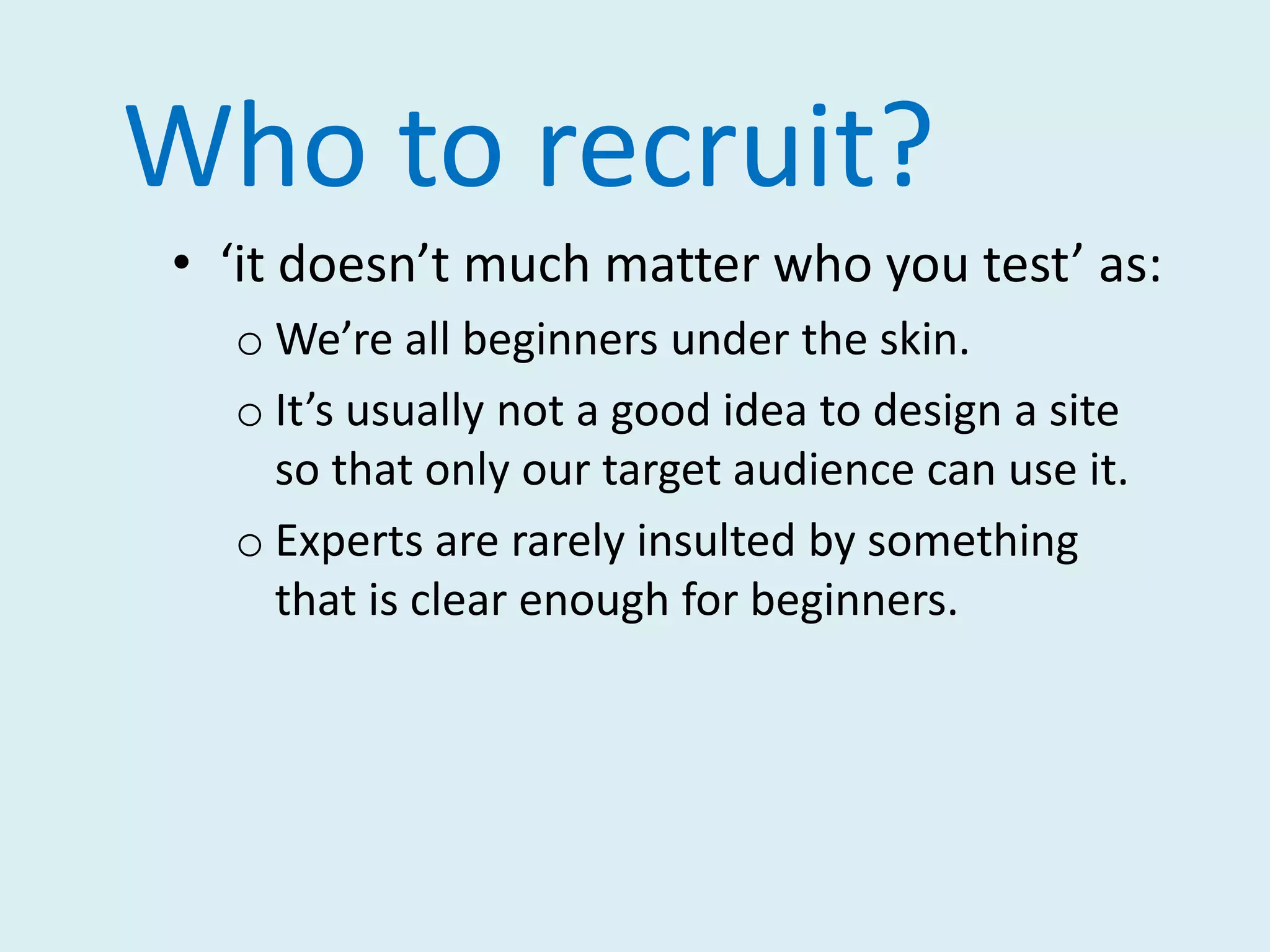 Doing a usability testYou carry out a usability test by:watching and listening as one user at a time responds to your sitetries to find specific informationtries to accomplish specific tasks with the website recording the resultsdiscussing results with your web teammaking changes accordingly testing again!