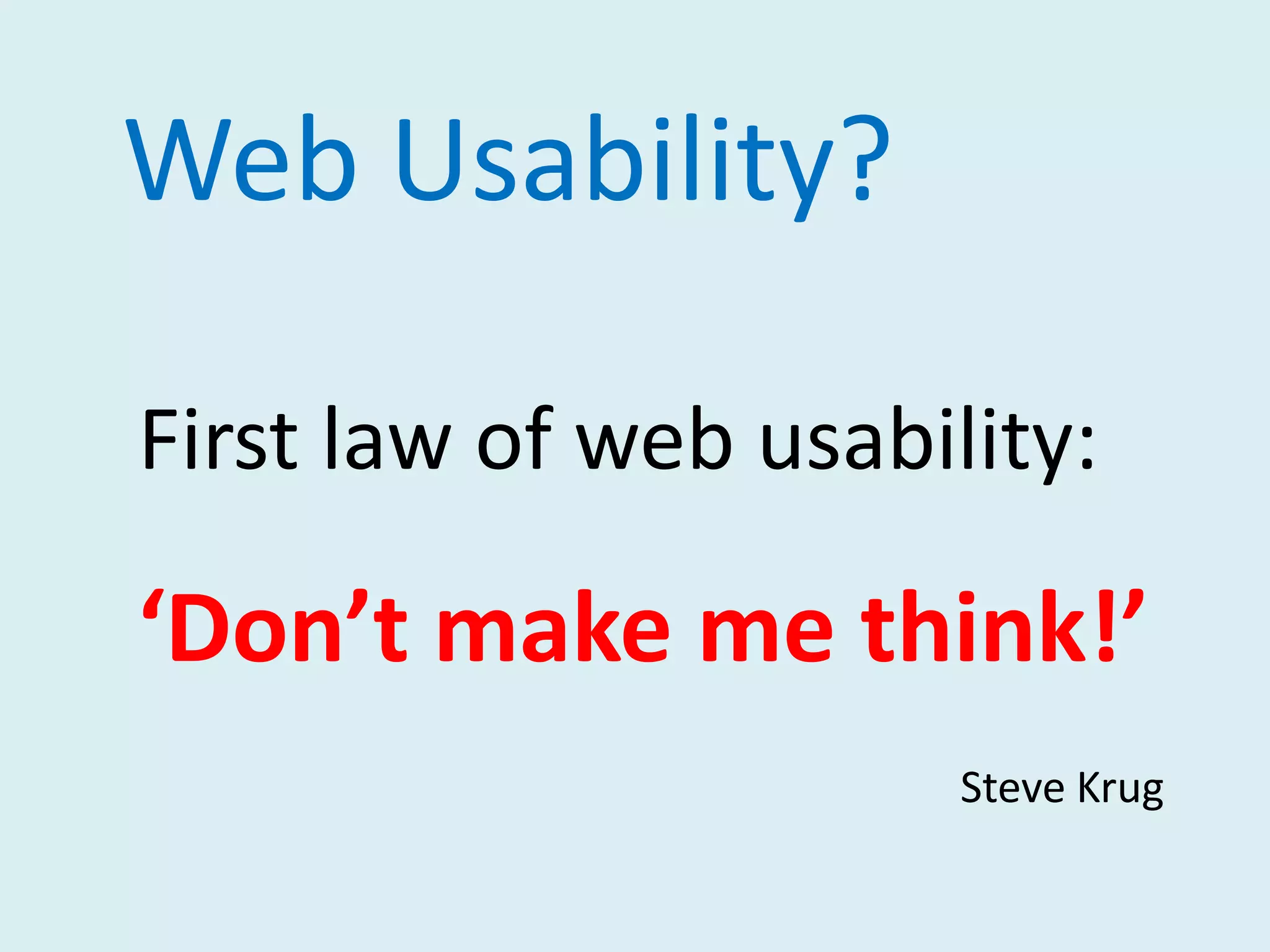 Web Usability?First law of web usability:‘Don’t make me think!’Steve Krug