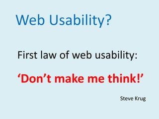 Web Usability?First law of web usability:‘Don’t make me think!’Steve Krug
