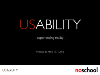 USABILITY
              - experiencing reality -


               Vincenzo Di Maria 15.11.2012




USABILITY
 