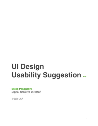 UI Design
Usability Suggestion        BETA




Mirco Pasqualini
Digital Creative Director

@ 2009 v1.2




                               1
 