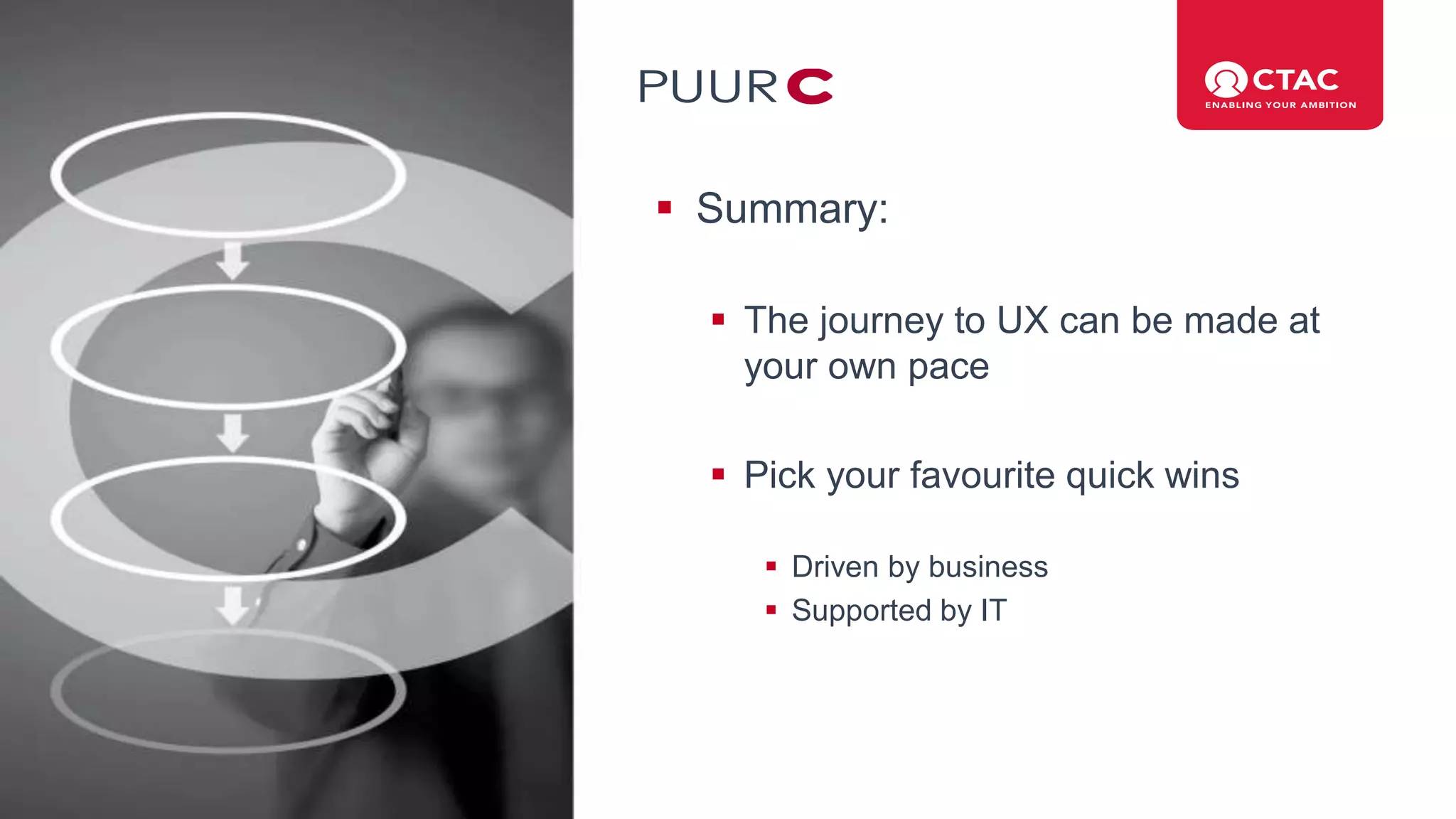  Summary:
 The journey to UX can be made at
your own pace
 Pick your favourite quick wins
 Driven by business
 Supported by IT
21
 