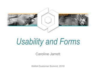 Usability and Forms
Caroline Jarrett
FORMS
CONTENT
KANA Customer Summit, 2010
 