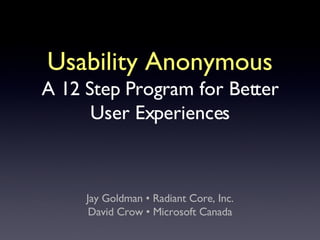 Usability Anonymous A 12 Step Program for Better User Experiences ,[object Object],[object Object]