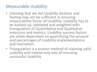 Measurable Usability<br />Claiming that we did Usability Analysis and Testing may not be sufficient in ensuring measurabil...