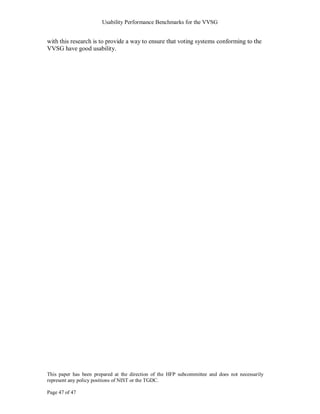 Usability Performance Benchmarks for the VVSG


with this research is to provide a way to ensure that voting systems conforming to the
VVSG have good usability.




This paper has been prepared at the direction of the HFP subcommittee and does not necessarily
represent any policy positions of NIST or the TGDC.

Page 47 of 47
 