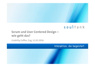 Scrum und User Centered Design –
wie geht das?
Usability Coffee, Zug, 11.02.2016
 