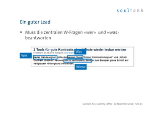 Ein guter Lead 
 Muss die zentralen W-Fragen «wer» und «was» 
beantworten 
soultank AG | Usability Coffee | 20. November 2014 | Folie 33 
Wer 
Was 
Wieso 
 