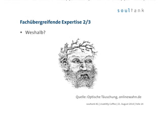 Weshalb?Weshalb?Weshalb?Weshalb?
Fachübergreifende Expertise 2/3
| Folie 24soultank AG | Usability Coffee | 21. August 2014
Quelle: Optische Täuschung, onlinewahn.de
 