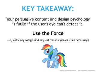 KEY TAKEAWAY:
Your persuasive content and design psychology
is futile if the user's eye can't detect it.
Use the Force
......