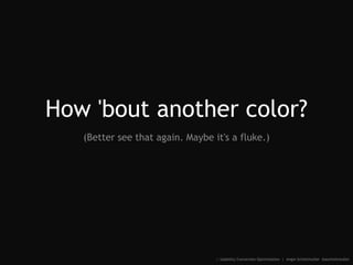 How 'bout another color?
(Better see that again. Maybe it's a fluke.)
:: Usability Conversion Optimization | Angie Schottm...