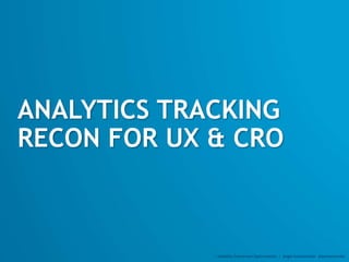 ANALYTICS TRACKING
RECON FOR UX & CRO
:: Usability Conversion Optimization | Angie Schottmuller @aschottmuller
 