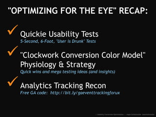"OPTIMIZING FOR THE EYE" RECAP:
Quickie Usability Tests
5-Second, 6-Foot, "User is Drunk" Tests
"Clockwork Conversion Co...