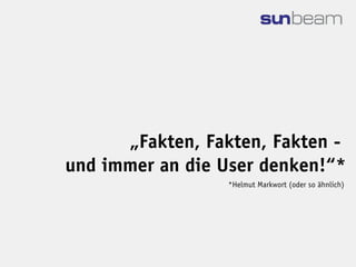 „Fakten, Fakten, Fakten -
und immer an die User denken!“*
                 *Helmut Markwort (oder so ähnlich)
 