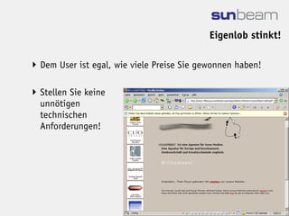 Eigenlob stinkt!

 Dem User ist egal, wie viele Preise Sie gewonnen haben!

 Stellen Sie keine
  unnötigen
  technischen
  Anforderungen!
 