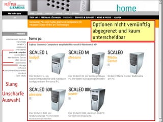 Optionen nicht vernünftig
            abgegrenzt und kaum
            unterscheidbar




 Slang
Unscharfe
Auswahl
 