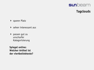Tagclouds

 sparen Platz

 sehen interessant aus

 passen gut zu
  unscharfer
  Kategorisierung

Spiegel online:
Welcher Artikel ist
der viertbeliebteste?
 