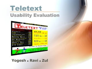 Teletext   Usability Evaluation Yogesh    Ravi     Zul 
