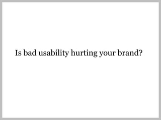 Is bad usability hurting your brand?
 